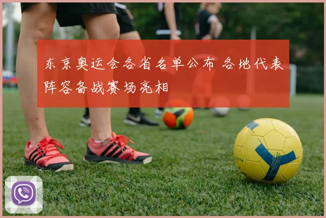 东京奥运会各省名单公布 各地代表阵容备战赛场亮相