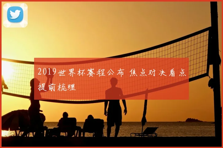 2019世界杯赛程公布 焦点对决看点提前梳理