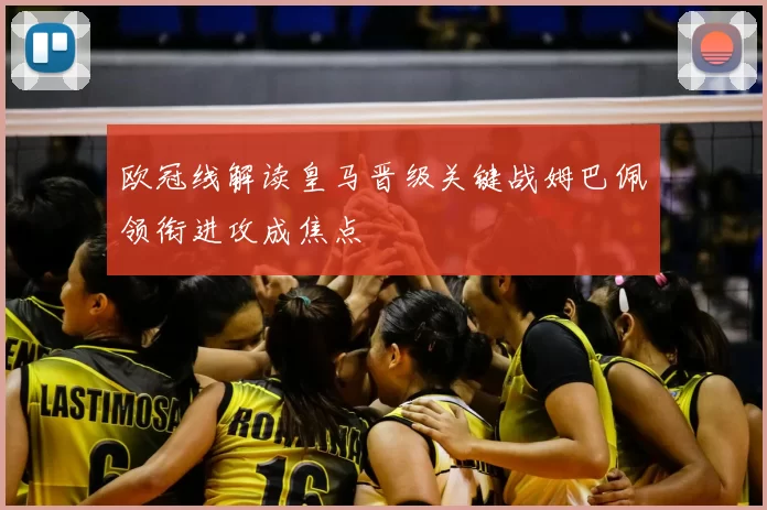 欧冠线解读皇马晋级关键战姆巴佩领衔进攻成焦点