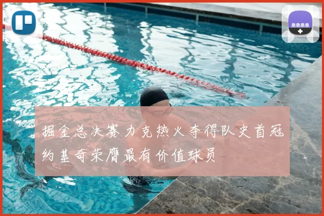 掘金总决赛力克热火夺得队史首冠约基奇荣膺最有价值球员