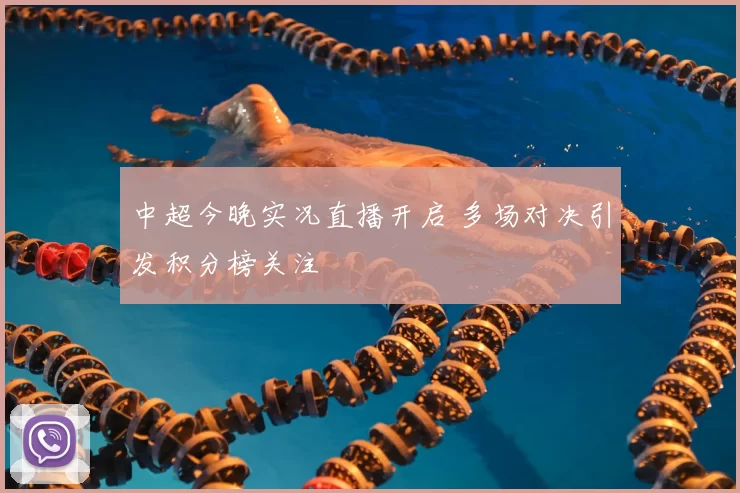 中超今晚实况直播开启 多场对决引发积分榜关注