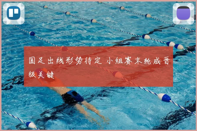 国足出线形势待定 小组赛末轮成晋级关键